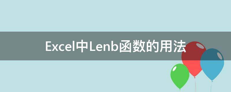 Excel中Lenb函数的用法 excel lenb函数用法