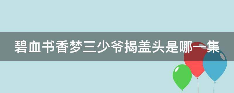 碧血书香梦三少爷揭盖头是哪一集