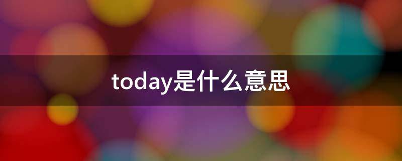 today是什么意思 today是什么意思翻译成中文