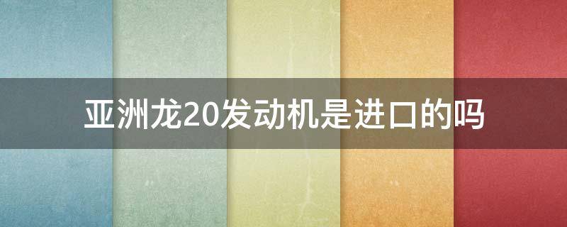 亚洲龙2.0发动机是进口的吗 亚洲龙有没有2.0T发动机