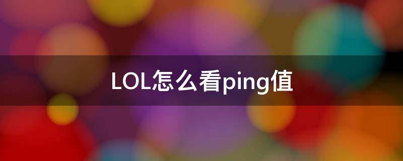 LOL怎么看ping值（英雄联盟怎么看PING值）