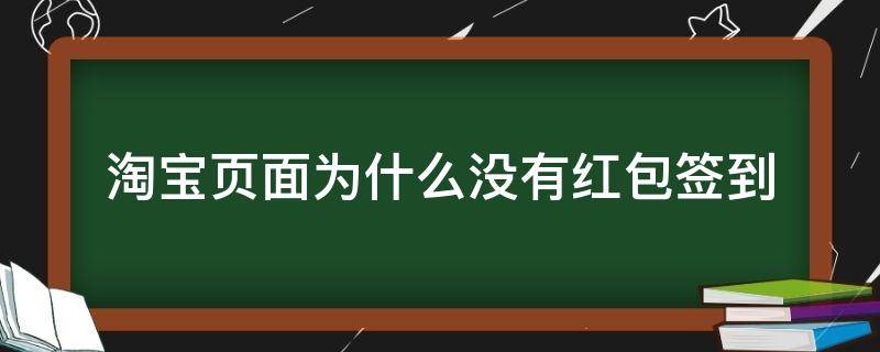 淘宝页面为什么没有红包签到（淘宝界面为什么没有红包签到）