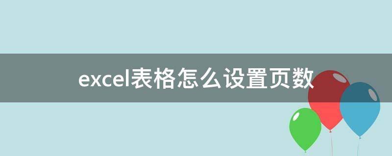 excel表格怎么设置页数（excel表格怎么设置页数每页都有名头）