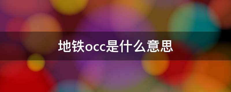 地铁occ是什么意思（地铁occ是啥）