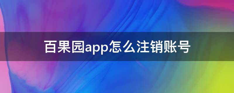 百果园app怎么注销账号 百果园怎么注销会员