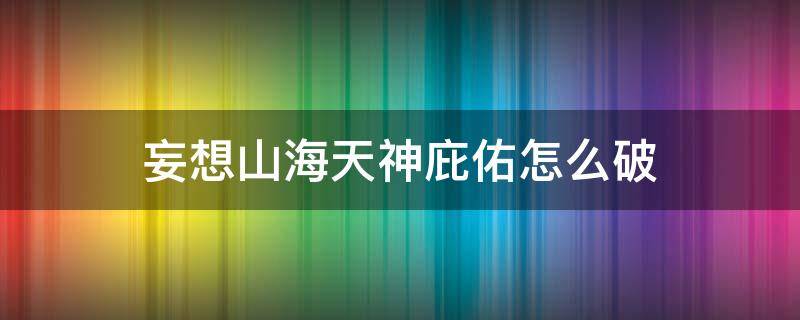 妄想山海天神庇佑怎么破 妄想山海天神护佑