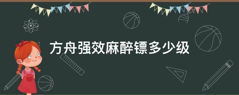 方舟强效麻醉镖多少级 方舟强效麻醉镖多少级可以解锁