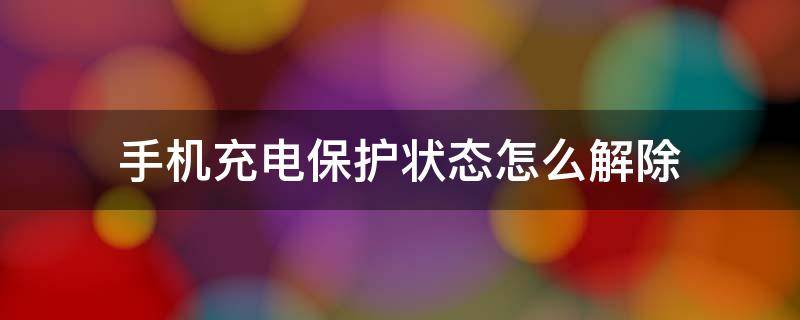 手机充电保护状态怎么解除 oppo手机充电保护状态怎么解除