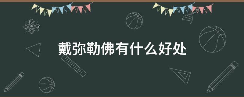 戴弥勒佛有什么好处 佩戴弥勒佛有什么好处