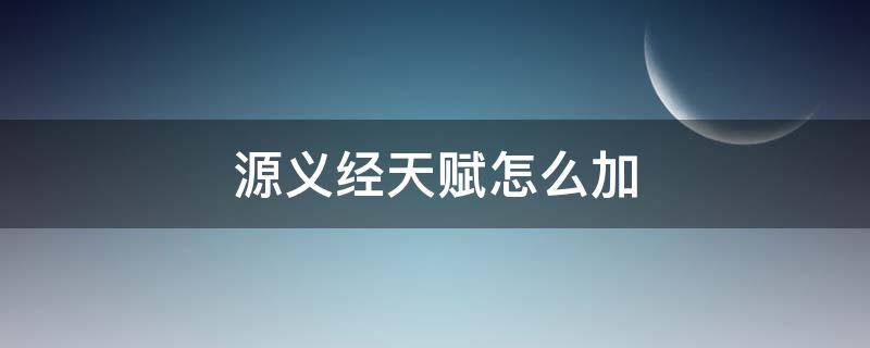 源义经天赋怎么加 源义经主将天赋