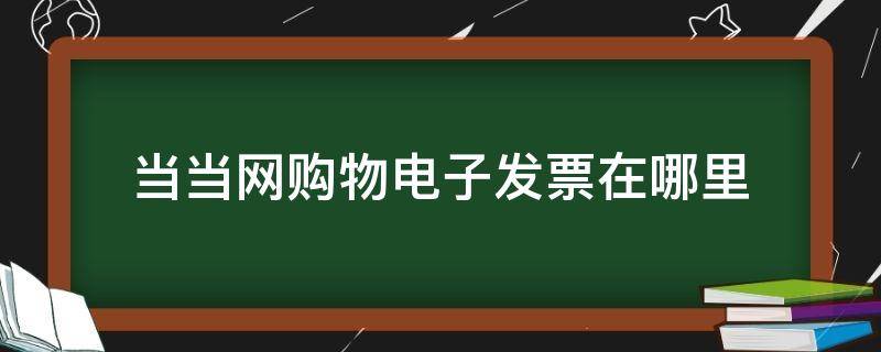 当当网购物电子发票在哪里 当当网的发票在哪