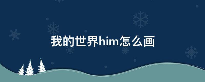 我的世界him怎么画 我的世界HIM怎么画?