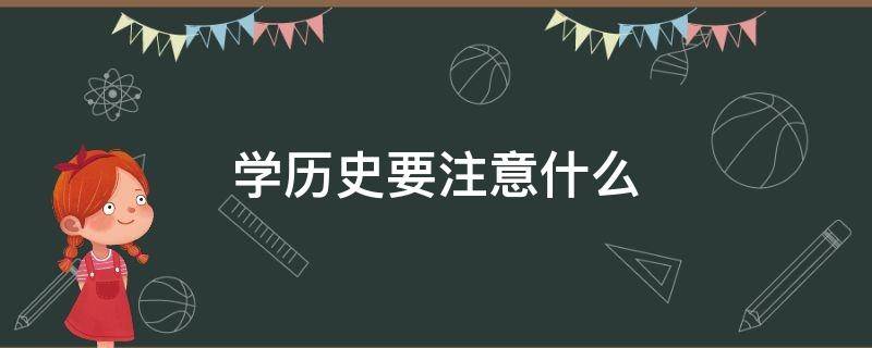 学历史要注意什么 学好历史需要具备什么