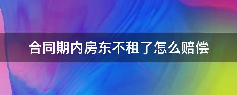 合同期内房东不租了怎么赔偿（房租没到期不租了 房东合同签的是赔偿年租金50%）