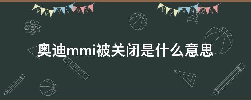 奥迪mmi被关闭是什么意思（奥迪mmi已关闭是什么意思）