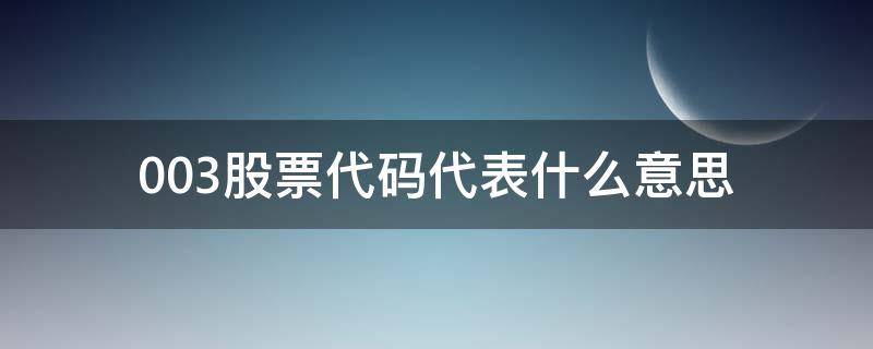 003股票代码代表什么意思 003开头的股票什么意思