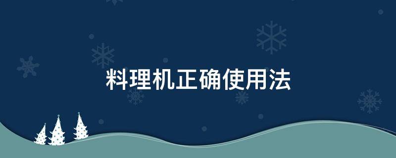 料理机正确使用法（料理机使用方法）