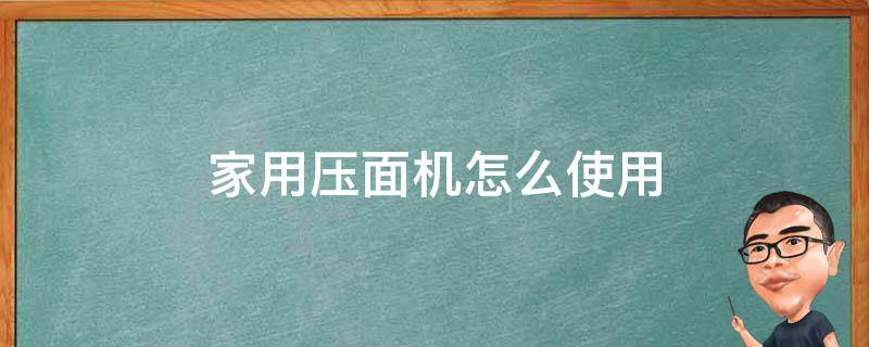 家用压面机怎么使用 压面机家用小型压面机使用方法