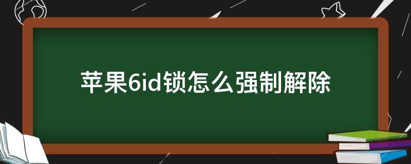 苹果6id锁怎么强制解除 苹果6id锁怎么强制解除激活