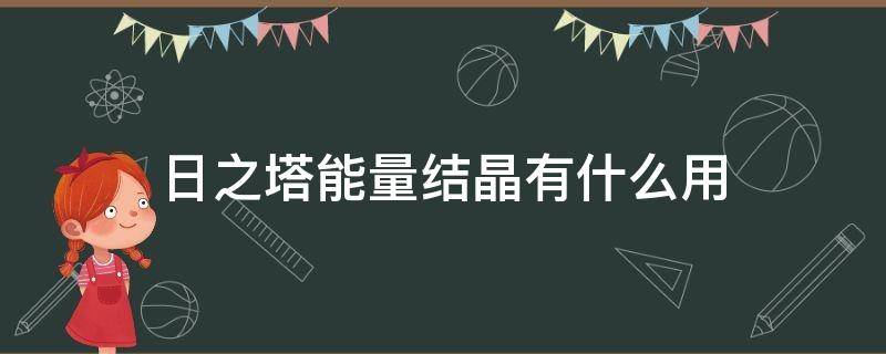 日之塔能量结晶有什么用 日之塔能量结晶有啥用