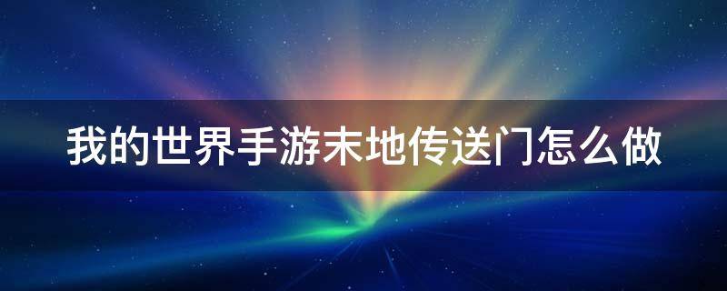 我的世界手游末地传送门怎么做 我的世界手游末地传送门怎么做视频