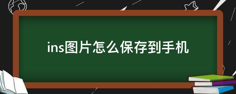 ins图片怎么保存到手机（ins图片怎么保存到手机相册）