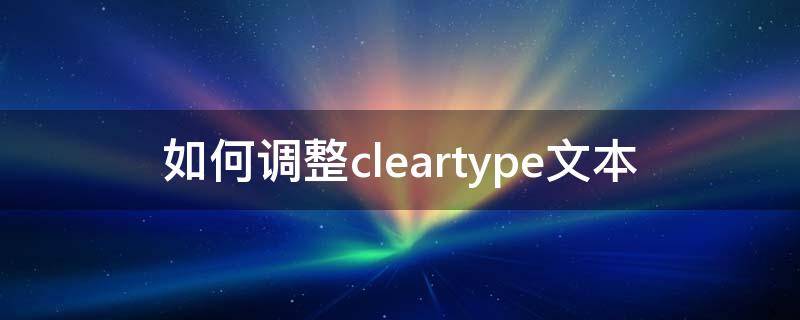 如何调整cleartype文本（启用cleartype）