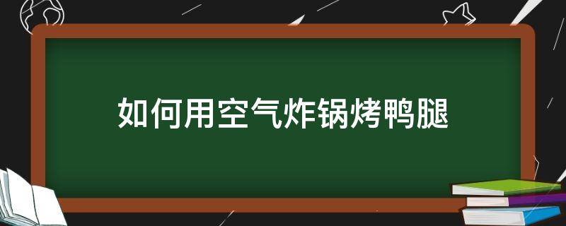 如何用空气炸锅烤鸭腿 空气炸锅怎么烤鸭子教程