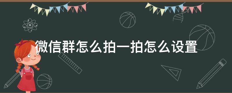 微信群怎么拍一拍怎么设置（如何设置微信群拍一拍）