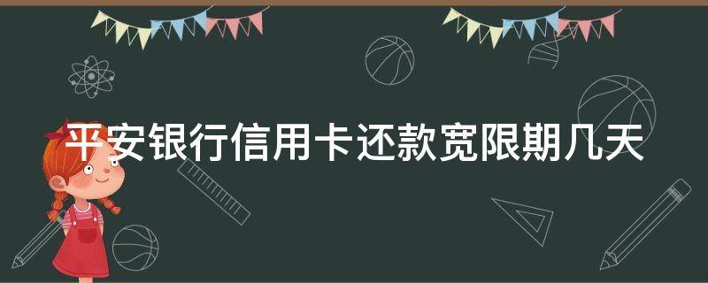 平安银行信用卡还款宽限期几天（平安银行信用卡还款宽限期几天几点）