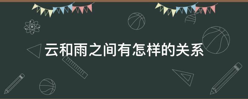 云和雨之间有怎样的关系（云和雨之间有怎样的关系?）