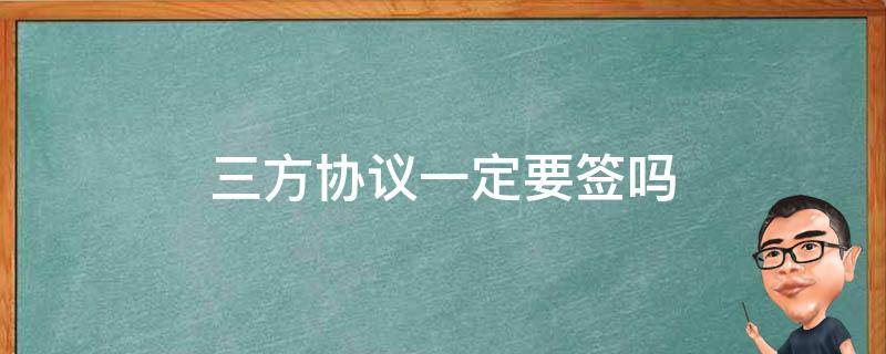 三方协议一定要签吗 三方协议一定要签吗?