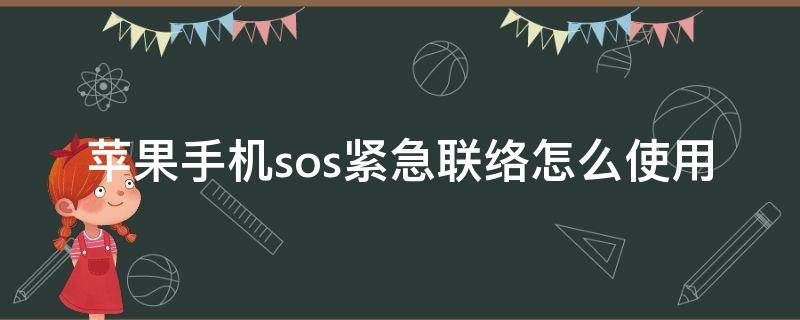 苹果手机sos紧急联络怎么使用（苹果手机的sos紧急联络怎么用）