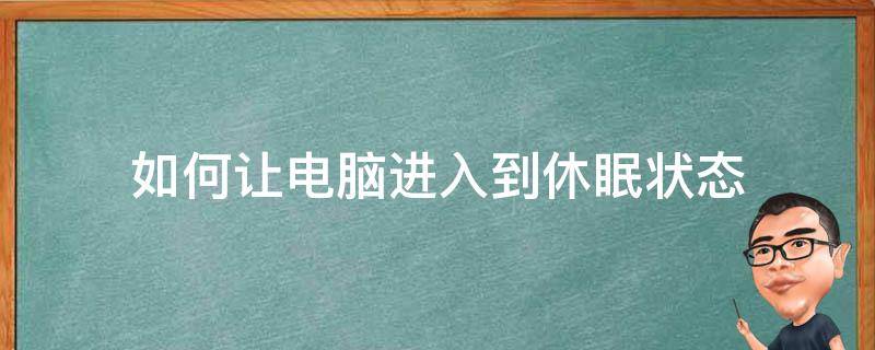 如何让电脑进入到休眠状态（电脑如何进去休眠状态）