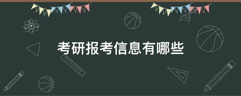 考研报考信息有哪些 考研的报考信息有哪些