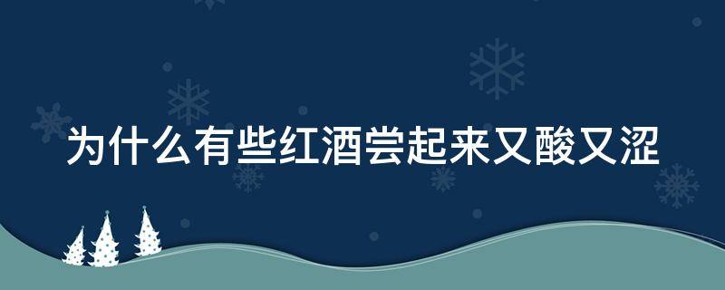 为什么有些红酒尝起来又酸又涩 为什么有些红酒尝起来又酸又涩的味道