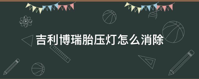 吉利博瑞胎压灯怎么消除 吉利博瑞怎么消除轮胎气压灯