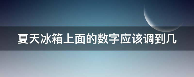 夏天冰箱上面的数字应该调到几 夏季冰箱上的数字哪个比较冷