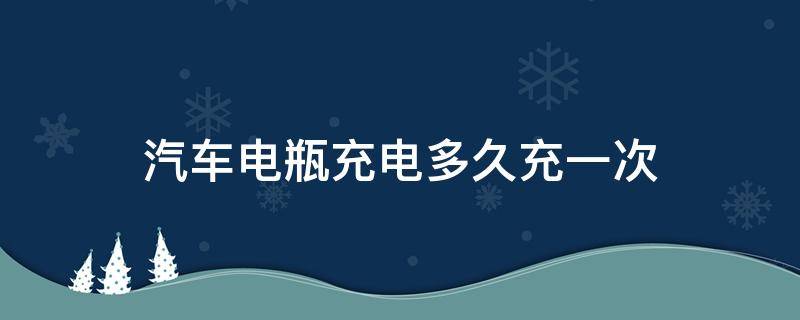 汽车电瓶充电多久充一次（汽车电瓶充一次电要多长时间）