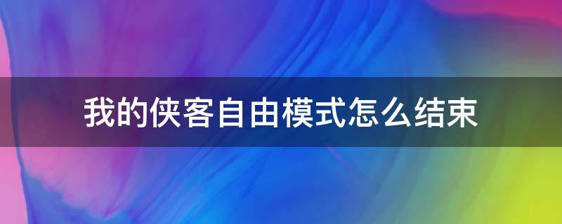 我的侠客自由模式怎么结束（我的侠客自由模式怎么过）