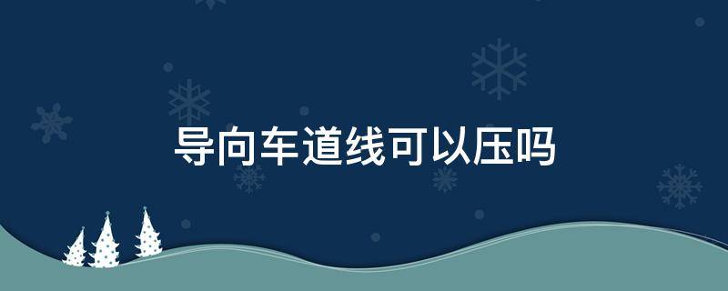 导向车道线可以压吗 压线算不按导向车道行驶吗