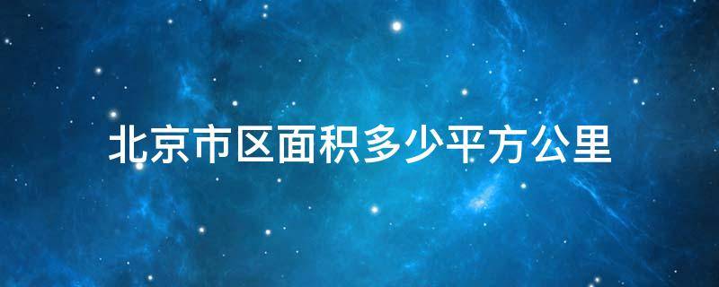 北京市区面积多少平方公里 北京市各个区面积多少平方公里