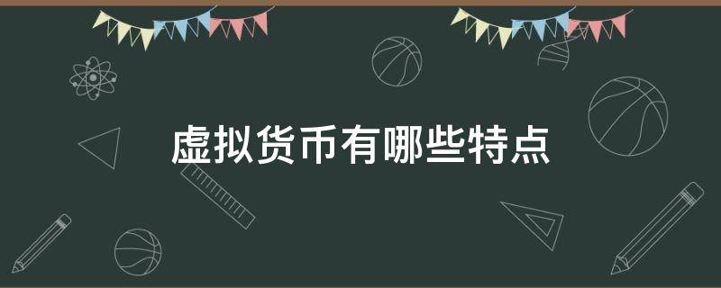 虚拟货币有哪些特点（虚拟货币有什么特点）