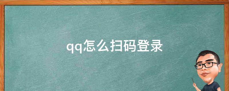 qq怎么扫码登录（qq怎么扫码登录别人的号）