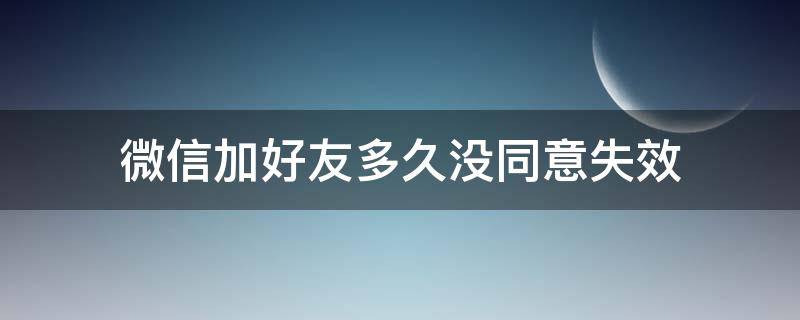 微信加好友多久没同意失效（微信加好友长时间没同意）