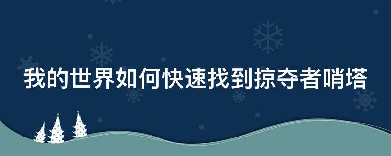 我的世界如何快速找到掠夺者哨塔（我的世界如何快速找到掠夺者哨塔指令）