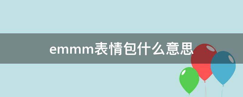 emmm表情包什么意思 表情包emmm是什么意思