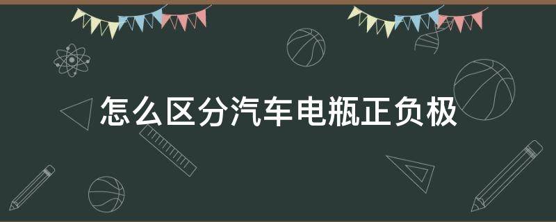 怎么区分汽车电瓶正负极（如何区别汽车电瓶正负极）