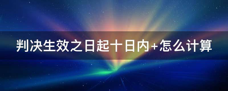 判决生效之日起十日内 判决生效之日起十日内履行