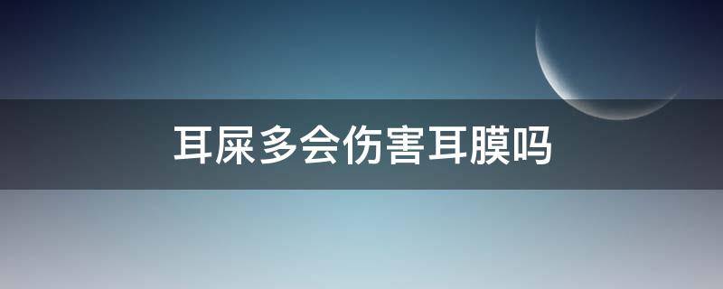 耳屎多会伤害耳膜吗 耳屎会破坏耳膜吗